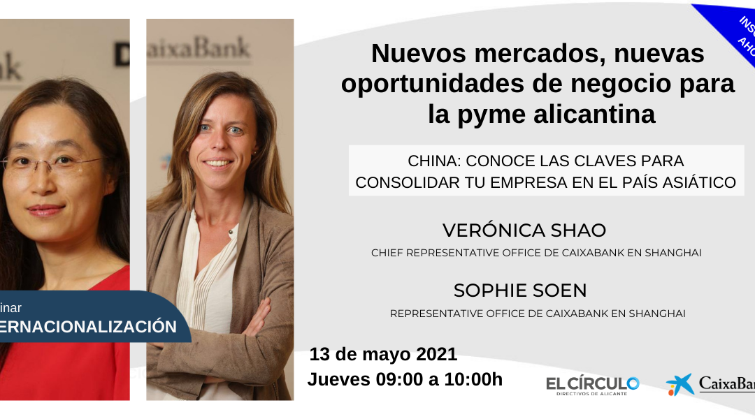 Webinar ‘Nuevos mercados, nuevas oportunidades de negocio para la pyme alicantina: China’ con CaixaBank | Jueves, 13 de mayo, a las 09:00h ¡Inscríbete!